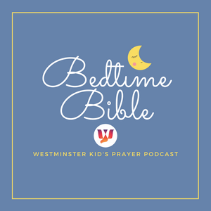 Bedtime Bible: Westminster Kids' Prayer Podcast