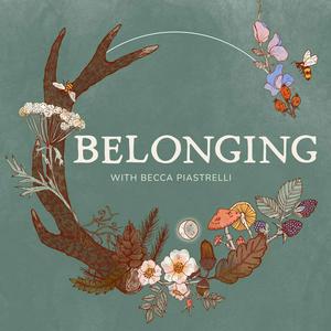 Listen to Belonging: Conversations about rites of passage, meaningful community, and seasonal living in the App