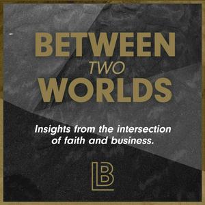 Listen to Between Two Worlds: Insights from the Intersection of Faith and Business in the App