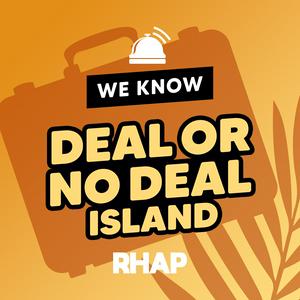 Listen to RHAP: We Know Deal or No Deal Island in the App