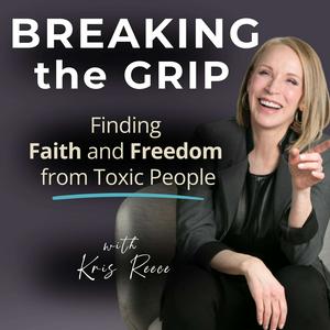 Breaking the Grip - Finding Faith and Freedom from Toxic People