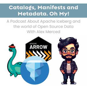 Catalogs, Manifests and Metadata. Oh My! - A Podcast about Apache Iceberg and the World of Open Source Data