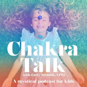 Listen to Chakra Talk, with Carly Mentlik, MA, LPCC, Spirituality for Kids, Mindfulness for Kids, Meditation for Kids in the App