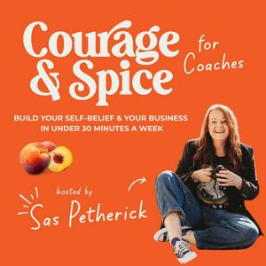 Courage and Spice for Coaches: build your Self-belief and Business in under 30mins a week