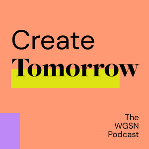 Listen to Create Tomorrow, The WGSN Podcast in the App