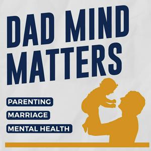 Listen to Dad Mind Matters: Parenting, Marriage & Mental Health For Men in the App