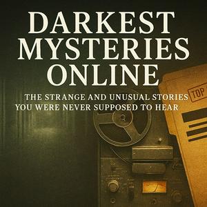 Darkest Mysteries Online — The Strange and Unusual Podcast 2025