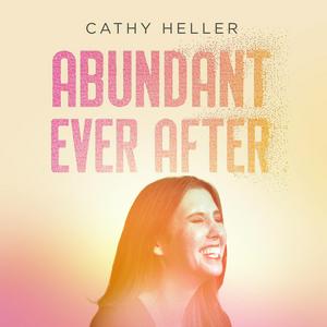 Listen to Abundant Ever After with Cathy Heller in the App