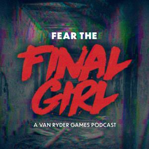 Listen to Fear the Final Girl: A Van Ryder Games Podcast in the App