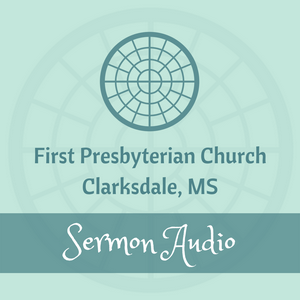 First Presbyterian Church of Clarksdale's Sermons