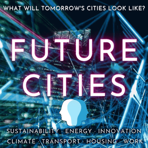 Listen to Future Cities · Sustainability, Energy, Innovation, Climate Change, Transport, Housing, Work, Circular Economy, Education & Environmental Solutions in the App