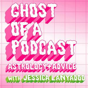 Listen to Ghost of a Podcast: Astrology & Advice with Jessica Lanyadoo in the App