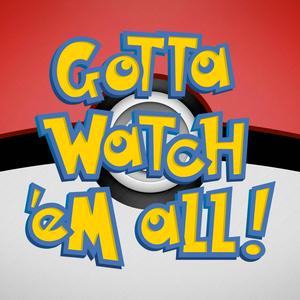 Listen to Gotta Watch'em All - A Pokémon Anime Podcast in the App