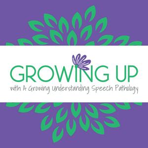 Growing Up with A Growing Understanding Speech Pathology Podcast