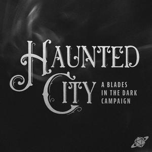 Listen to Haunted City - A Blades in the Dark Campaign in the App