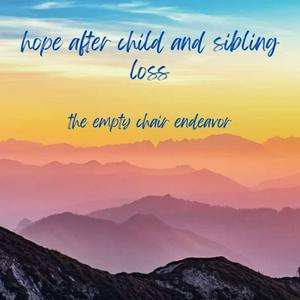Hope After Child and Sibling Loss/the empty chair endeavor