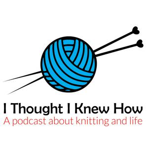 Listen to I Thought I Knew How: A Podcast about Knitting and Life in the App