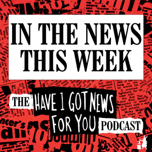 In The News This Week (the Have I Got News For You podcast)