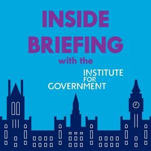 Listen to INSIDE BRIEFING with Institute for Government in the App