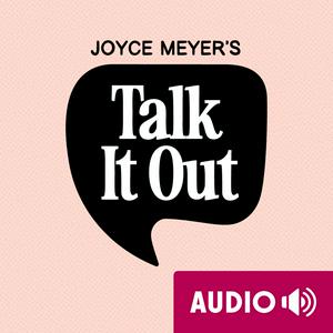 Listen to Joyce Meyer's Talk It Out Podcast in the App