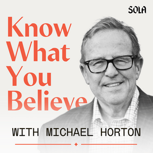 Listen to Know What You Believe with Michael Horton in the App