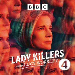 Listen to Lady Killers with Lucy Worsley in the App