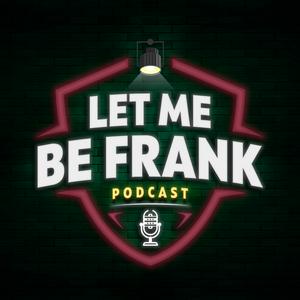 Let Me Be Frank Podcast