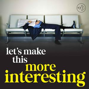 Listen to Let's Make This More Interesting in the App