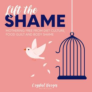 Listen to Lift the Shame: Mothering Free From Diet Culture, Food Guilt, and Body Shame in the App