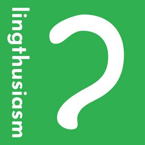 Listen to Lingthusiasm - A podcast that's enthusiastic about linguistics in the App