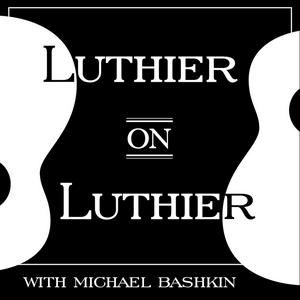 Listen to Luthier on Luthier with Michael Bashkin in the App