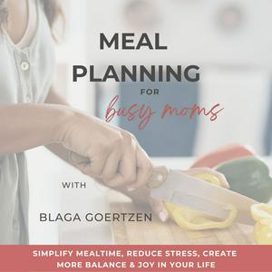 Meal Planning for Busy Moms | Simplify Mealtime, Reduce Stress, and Create More Balance and Joy in Your Life