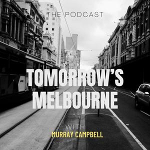 Tomorrow’s Melbourne: A Podcast with Murray Campbell