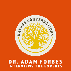 Listen to Nature Conversations: Dr. Adam Forbes Interviews the Experts in the App