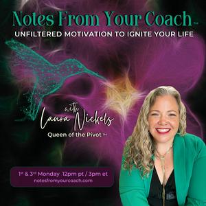 Notes from your Coach ™ with the Queen of the Pivot ™ Laura Nickels