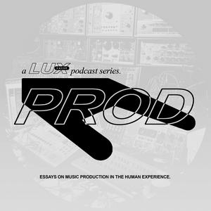 Listen to 'Prod: Essays On Music Production In The Human Experience', a Lux Cache podcast. in the App