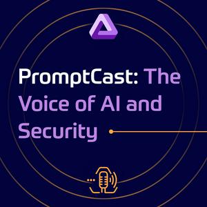 Listen to PromptCast: The Voice of AI and Security in the App
