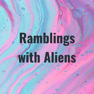 Ramblings with Aliens