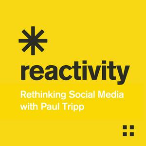 Listen to Reactivity: Rethinking Social Media with Paul Tripp in the App