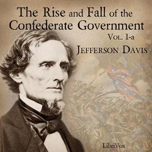 Listen to Rise and Fall of the Confederate Government, Volume 1a, The by  Jefferson Davis (1808 - 1889) in the App