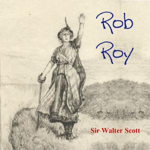 Rob Roy by Sir Walter Scott (1771 - 1832)