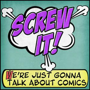 Listen to Screw It, We're Just Gonna Talk About Comics in the App