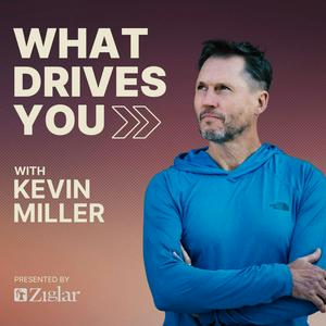 Listen to What Drives You with Kevin Miller in the App