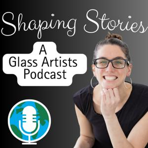 Shaping Stories: A Glass Artists Podcast