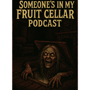 Someone's In My Fruit Cellar Podcast