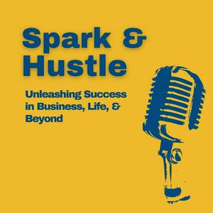 Spark & Hustle: Unleashing Success in Business, Life, & Beyond