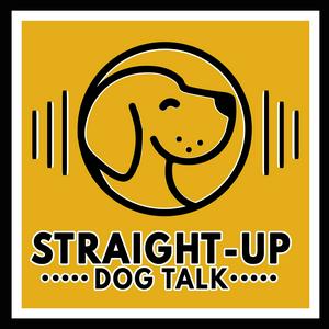 Straight Up Dog Talk: Real Talk on Dog Training, Behavior, and Nutrition for Pet Parents