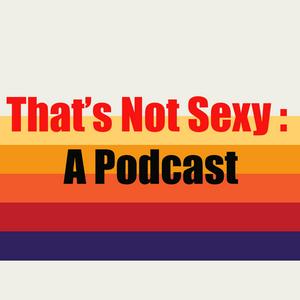 Listen to That’s Not Sexy in the App