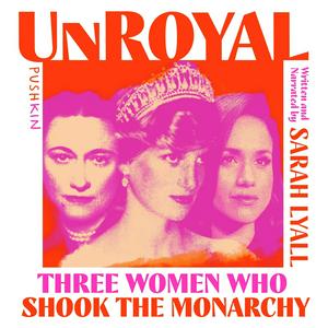 Unroyal: Three Women Who Shook the Monarchy
