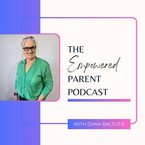 The Empowered Parent with Dana Baltutis